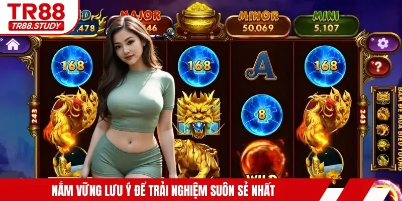 Nắm vững lưu ý để trải nghiệm suôn sẻ nhất