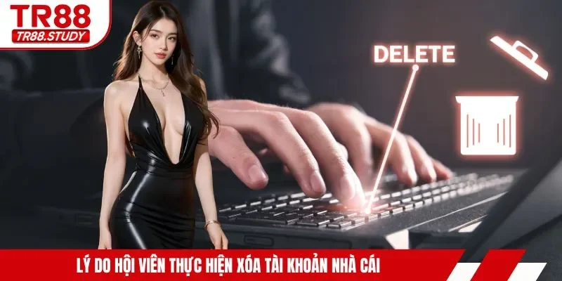 Lý do hội viên thực hiện xóa tài khoản nhà cái