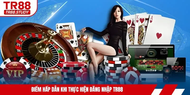 Điểm hấp dẫn khi thực hiện đăng nhập TR88
